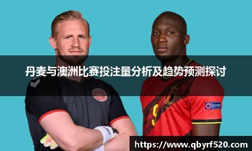 丹麦与澳洲比赛投注量分析及趋势预测探讨